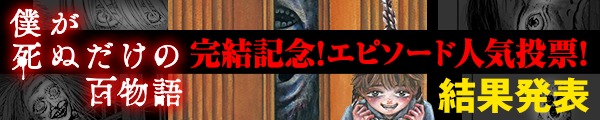 『僕が死ぬだけの百物語』完結記念！エピソード人気投票！ 結果発表！